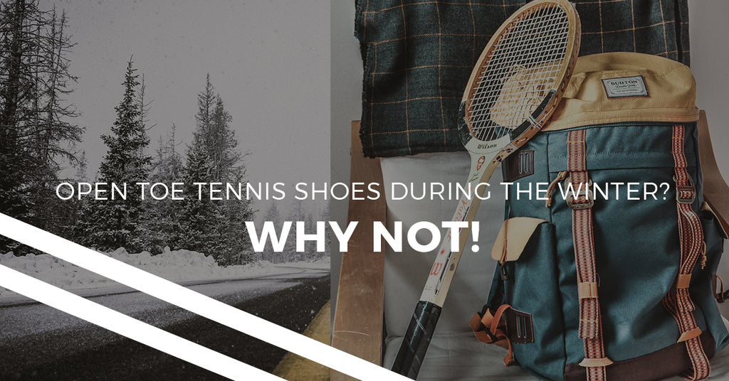 Open Toe Tennis Shoes During The Winter? Why Not!